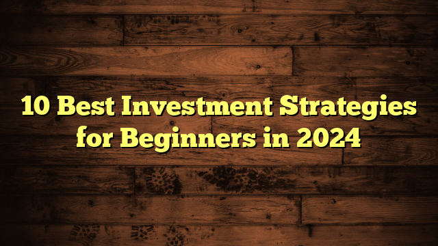 10 Best Investment Strategies for Beginners in 2024