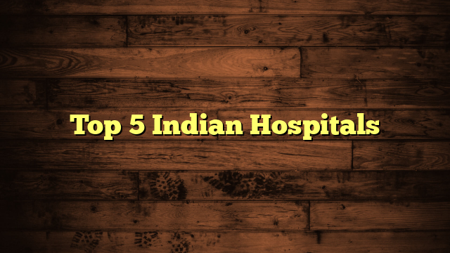 Top 5 Indian Hospitals